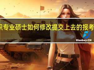 在职专业硕士如何修改提交上去的报考目标院校