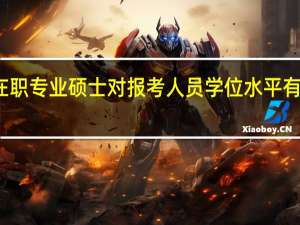 在职专业硕士对报考人员学位水平有要求吗