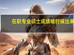 在职专业硕士成绩啥时候出来