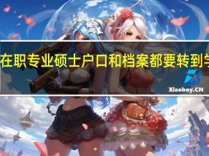 在职专业硕士户口和档案都要转到学校吗