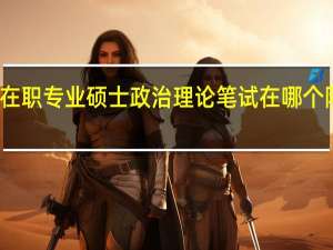 在职专业硕士政治理论笔试在哪个阶段考