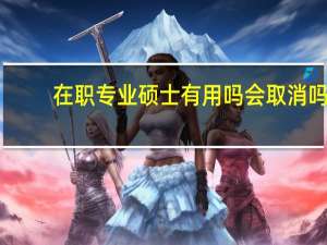 在职专业硕士有用吗会取消吗