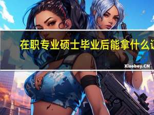 在职专业硕士毕业后能拿什么证