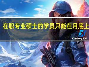 在职专业硕士的学员只能在月底上课吗