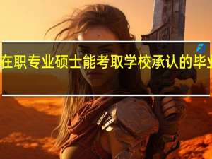 在职专业硕士能考取学校承认的毕业证吗