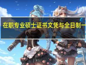 在职专业硕士证书文凭与全日制一样吗