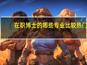 在职博士的哪些专业比较热门