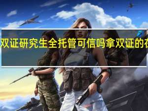 在职双证研究生全托管可信吗 拿双证的在职研究生