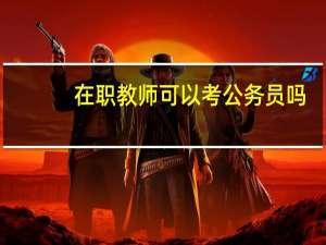 在职教师可以考公务员吗