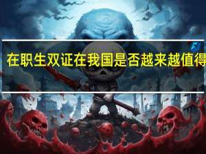 在职生双证在我国是否越来越值得报考