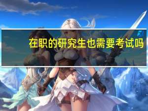 在职的研究生也需要考试吗