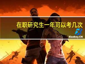 在职研究生一年可以考几次