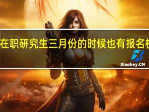 在职研究生三月份的时候也有报名机会吗