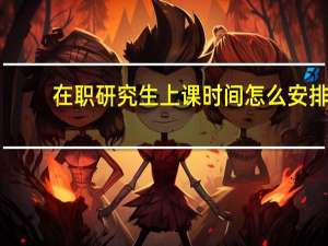 在职研究生上课时间怎么安排