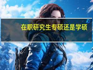 在职研究生专硕还是学硕
