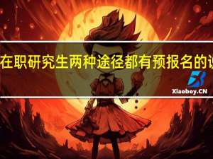在职研究生两种途径都有预报名的说法吗