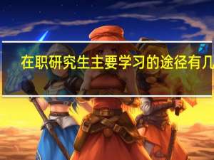 在职研究生主要学习的途径有几种