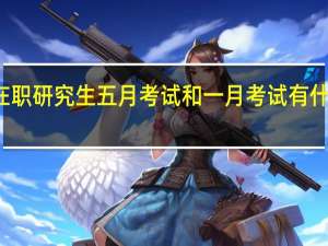 在职研究生五月考试和一月考试有什么区别