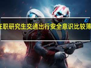 在职研究生交通出行安全意识比较薄弱分析