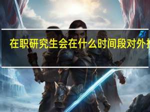 在职研究生会在什么时间段对外招生