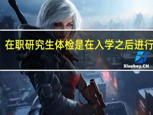 在职研究生体检是在入学之后进行的吗