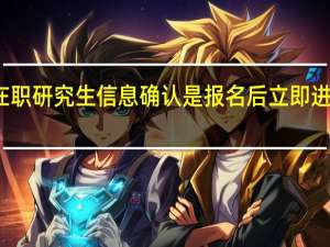 在职研究生信息确认是报名后立即进行的吗