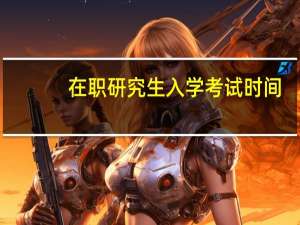 在职研究生入学考试时间