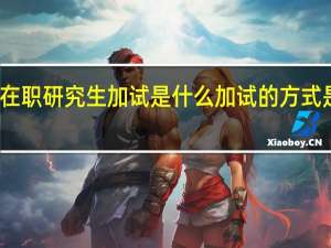 在职研究生加试是什么加试的方式是什么
