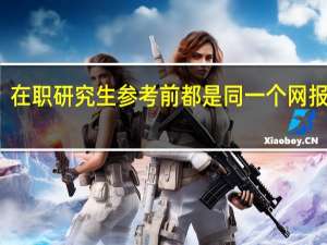 在职研究生参考前都是同一个网报名吗