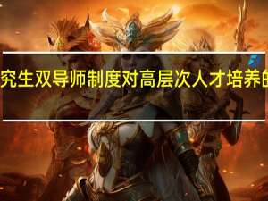 在职研究生双导师制度对高层次人才培养的优势有哪些