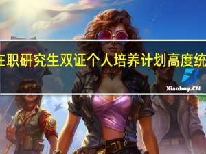 在职研究生双证个人培养计划高度统一分析