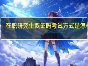 在职研究生双证吗考试方式是怎样的