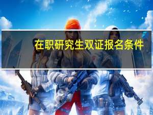 在职研究生双证报名条件