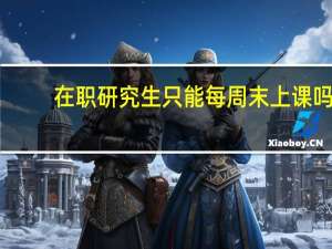 在职研究生只能每周末上课吗