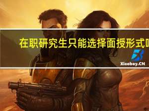 在职研究生只能选择面授形式吗