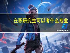 在职研究生可以考什么专业