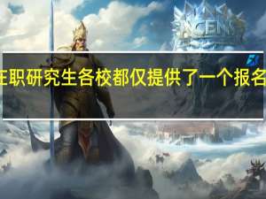 在职研究生各校都仅提供了一个报名窗口吗