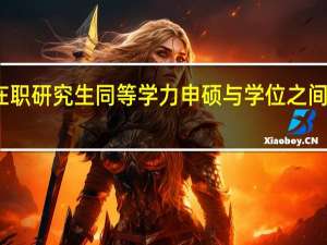 在职研究生同等学力申硕与学位之间的关系