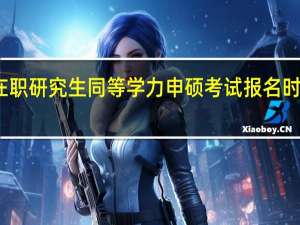 在职研究生同等学力申硕考试报名时间如何