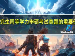在职研究生同等学力申硕考试真题的重要价值都有什么