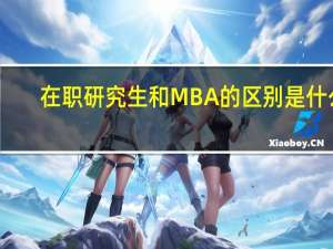 在职研究生和MBA的区别是什么