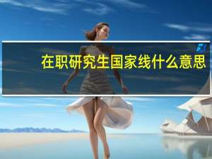 在职研究生国家线什么意思
