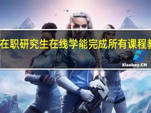 在职研究生在线学能完成所有课程教学吗