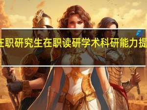 在职研究生在职读研学术科研能力提升高吗