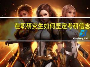在职研究生如何坚定考研信念