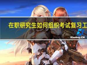 在职研究生如何组织考试复习工作