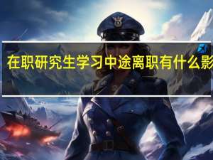 在职研究生学习中途离职有什么影响吗