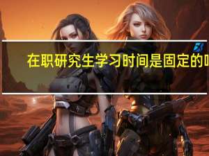 在职研究生学习时间是固定的吗