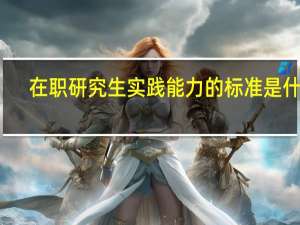 在职研究生实践能力的标准是什么