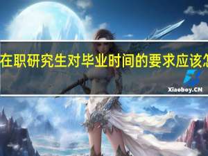 在职研究生对毕业时间的要求应该怎么算